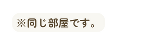 同じ部屋です